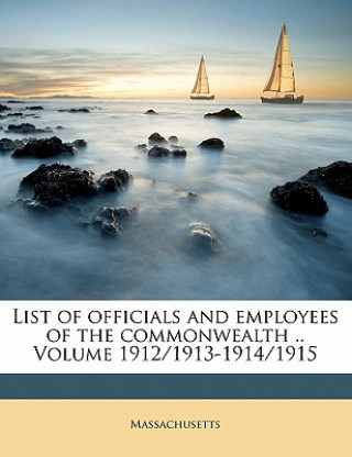 Buch List of Officials and Employees of the Commonwealth .. Volume 1912/1913-1914/1915 Massachusetts