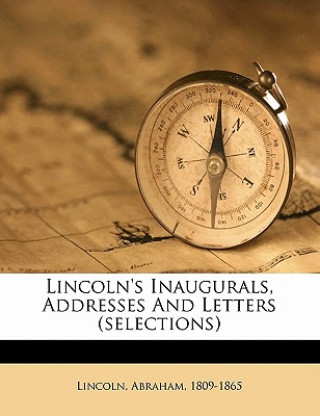 Kniha Lincoln's Inaugurals, Addresses and Letters (Selections) Abraham Lincoln