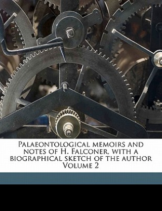 Carte Palaeontological Memoirs and Notes of H. Falconer, with a Biographical Sketch of the Author Volume 2 Falconer Hugh