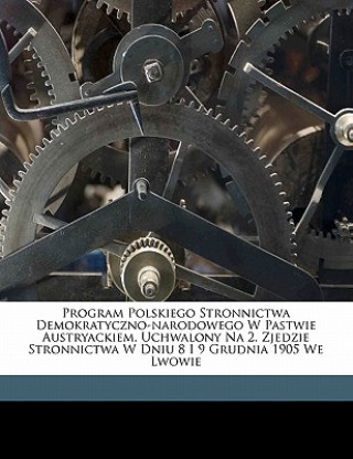 Book Program Polskiego Stronnictwa Demokratyczno-Narodowego W Pastwie Austryackiem. Uchwalony Na 2. Zjedzie Stronnictwa W Dniu 8 I 9 Grudnia 1905 We Lwowie Stronnictwo Narodowo-Demokratyczne