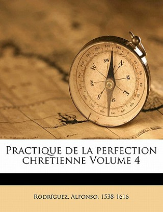 Kniha Practique de la perfection chretienne Volume 4 Alfonso Rodriguez