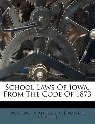 Könyv School Laws of Iowa, from the Code of 1873 Statutes Etc Iowa Laws