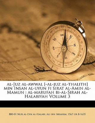 Kniha Al-Juz Al-Awwal [-Al-Juz Al-Thalith] Min Insan Al-Uyun Fi Sirat Al-Amin Al-Mamun: Al-Marufah Bi-Al-Sirah Al-Halabiyah Volume 3 Ali Ibn Ibr 880-01 Nur Al-Din Al-Halabi