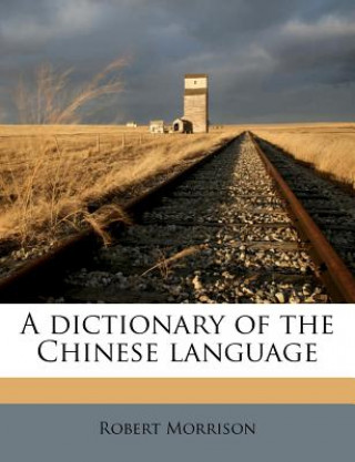 Carte A Dictionary of the Chinese Language Volume 3, PT.1 Robert Morrison