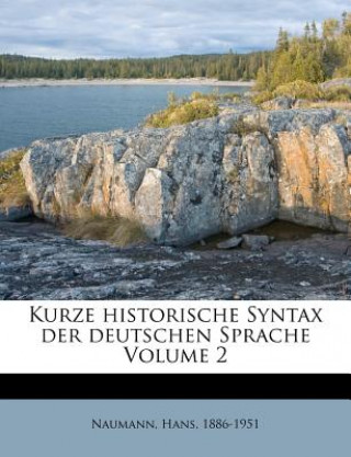 Carte Kurze Historische Syntax Der Deutschen Sprache Volume 2 Hans Naumann