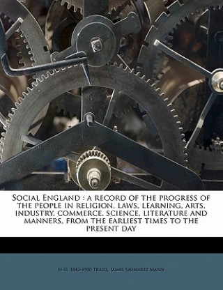 Kniha Social England: A Record of the Progress of the People in Religion, Laws, Learning, Arts, Industry, Commerce, Science, Literature and H. D. Traill