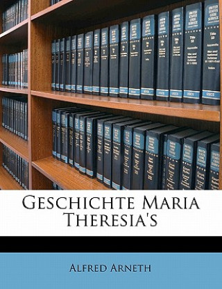 Kniha Geschichte Maria Theresia's Alfred Arneth