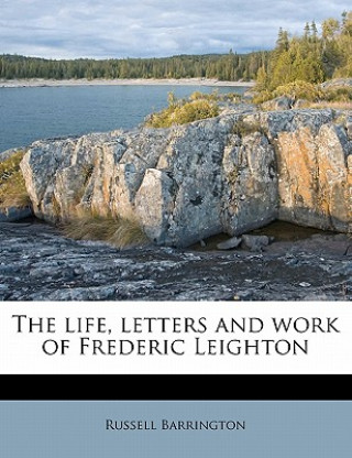 Kniha The Life, Letters and Work of Frederic Leighton Russell Barrington