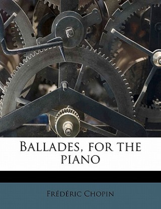 Kniha Ballades, for the Piano Fr D. Ric Chopin