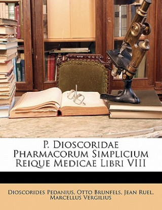 Kniha P. Dioscoridae Pharmacorum Simplicium Reique Medicae Libri VIII Dioscorides Pedanius