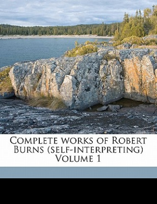 Kniha Complete Works of Robert Burns (Self-Interpreting) Volume 1 Robert Burns