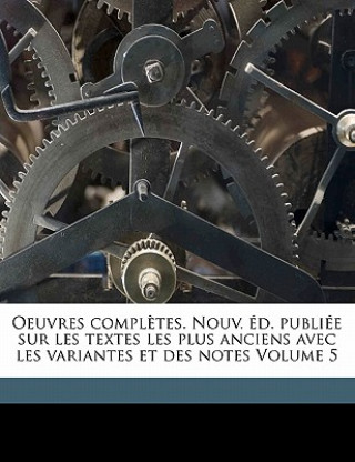 Kniha Oeuvres Completes. Nouv. D. Publi E Sur Les Textes Les Plus Anciens Avec Les Variantes Et Des Notes Volume 5 Prosper Blanchemain
