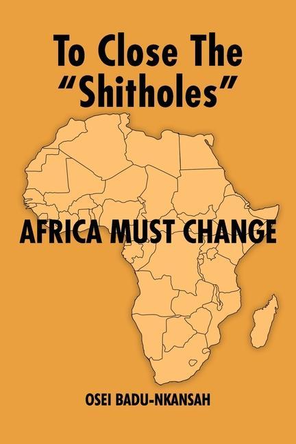 Knjiga To Close the "SHITHOLES" Africa Must Change Osei Badu-Nkansah