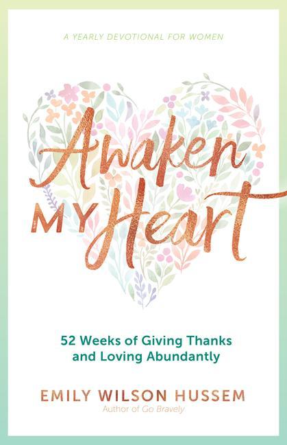 Könyv Awaken My Heart: 52 Weeks of Giving Thanks and Loving Abundantly: A Yearly Devotional for Women 