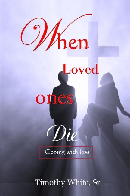 Knjiga When Loved Ones Die: Coping with Loss Timothy White Sr