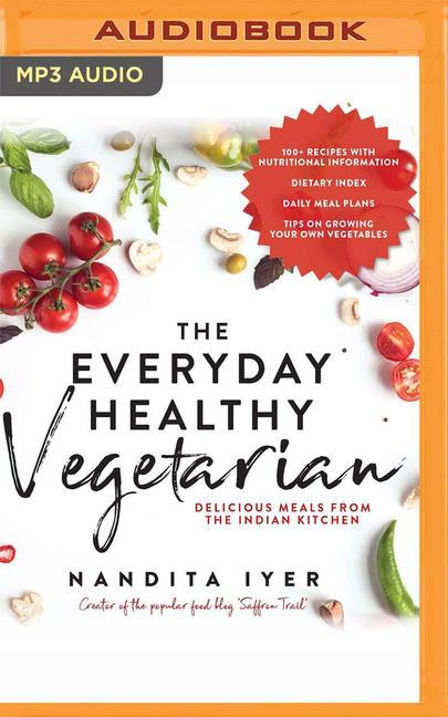 Digital The Everyday Healthy Vegetarian: Delicious Meals from the Indian Kitchen Aditi Thirani