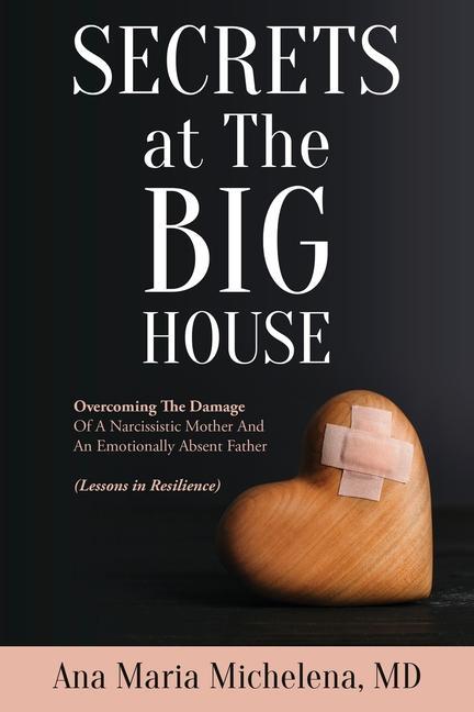 Kniha Secrets at The Big House: Overcoming The Damage Of A Narcissistic Mother And An Emotionally Absent Father (Lessons in Resilience) 