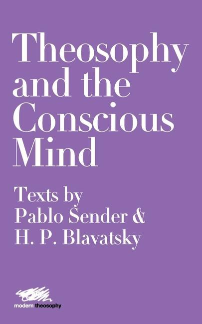 Kniha Theosophy and the Conscious Mind: Texts by Pablo Sender and H.P. Blavatsky Helena Petrovna Blavatsky