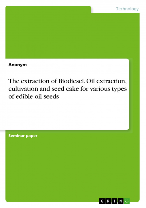 Kniha The extraction of Biodiesel. Oil extraction, cultivation and seed cake for various types of edible oil seeds 