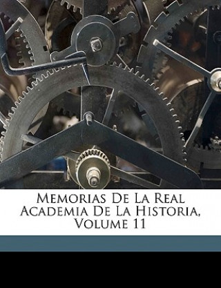 Kniha Memorias De La Real Academia De La Historia, Volume 11 Real Academia De La Historia