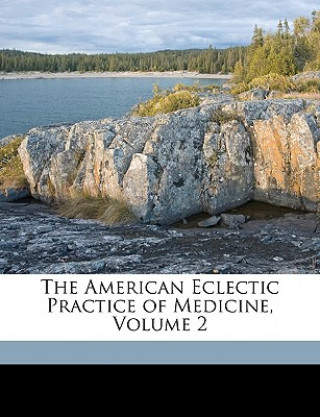 Könyv The American Eclectic Practice of Medicine, Volume 2 Ichabod Gibson Jones