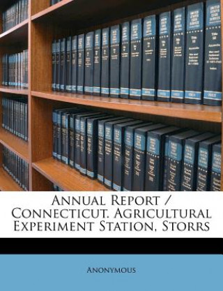 Kniha Annual Report / Connecticut. Agricultural Experiment Station, Storrs Anonymous