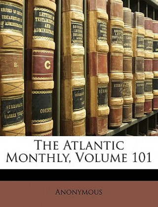 Könyv The Atlantic Monthly, Volume 101 Anonymous