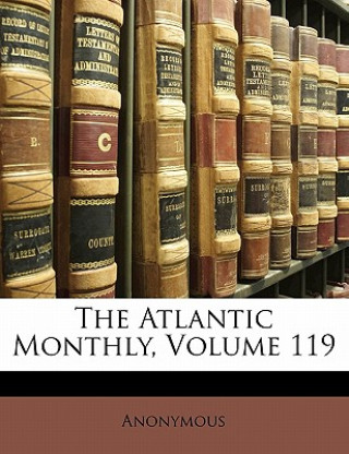 Knjiga The Atlantic Monthly, Volume 119 Anonymous