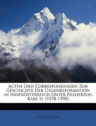 Книга Acten Und Correspondenzen Zur Geschichte Der Gegenreformation in Innerosterreich Unter Erzherzog Karl II. (1578-1590) Johann Loserth