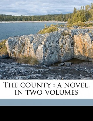 Knjiga The County: A Novel, in Two Volumes Volume 1 Anonymous