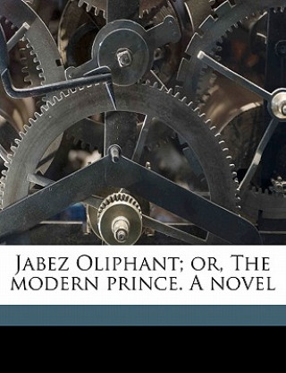 Buch Jabez Oliphant; Or, the Modern Prince. a Novel Volume 3 John Holme Burrow