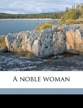 Kniha A Noble Woman Volume 1 John Cordy Jeaffreson