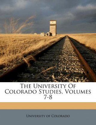Kniha The University of Colorado Studies, Volumes 7-8 University Of Colorado