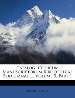 Livro Catalogi Codicum Manuscriptorum Bibliothecae Bodleianae ..., Volume 5, Part 1 Bodleian Library
