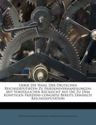 Kniha Ueber Die Wahl Der Deutschen Reichsdeputirten Zu Friedensverhandlungen: Mit Vorzüglicher Rücksicht Auf Die Zu Dem Künftigen Friedens-Congress Bereits Theodor Konrad Hartleben