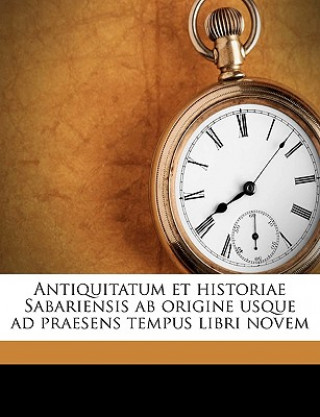 Könyv Antiquitatum Et Historiae Sabariensis AB Origine Usque Ad Praesens Tempus Libri Novem Stephan Schnwiesner