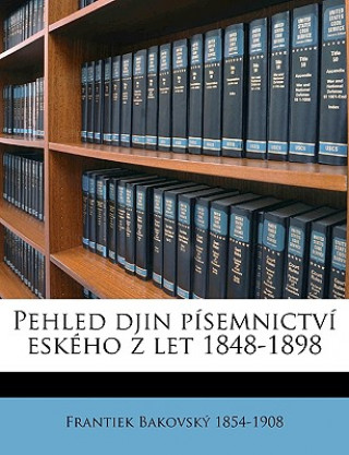 Knjiga Pehled Djin Písemnictví Eského Z Let 1848-1898 Frantiek Bakovsky