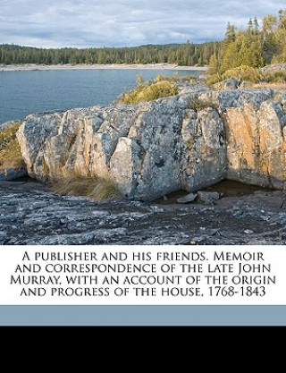 Carte A Publisher and His Friends. Memoir and Correspondence of the Late John Murray, with an Account of the Origin and Progress of the House, 1768-1843 Vol Smiles  Samuel  Jr.