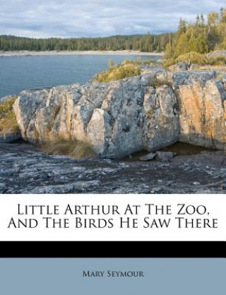 Kniha Little Arthur at the Zoo, and the Birds He Saw There Mary Seymour