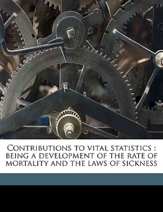 Kniha Contributions to Vital Statistics: Being a Development of the Rate of Mortality and the Laws of Sickness F. G. P. Neison