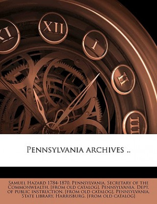 Kniha Pennsylvania Archives .. Volume 45 Pennsylvania Secretary of the Commonwea