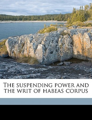 Könyv The Suspending Power and the Writ of Habeas Corpus Volume 2 James F. Johnston