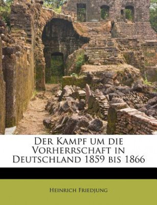 Książka Der Kampf Um Die Vorherrschaft in Deutschland 1859 Bis 1866 Heinrich Friedjung