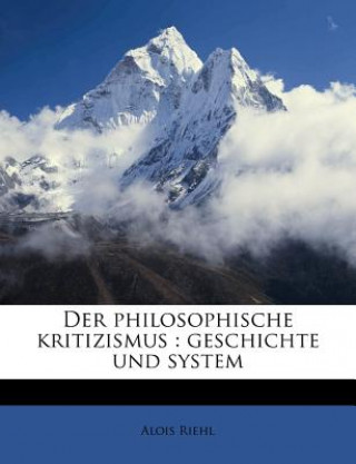 Könyv Der Philosophische Kritizismus: Geschichte Und System Alois Riehl