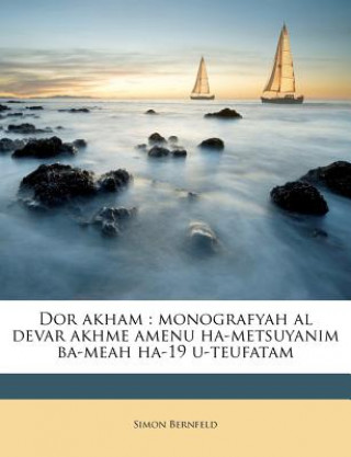 Kniha Dor Akham: Monografyah Al Devar Akhme Amenu Ha-Metsuyanim Ba-Meah Ha-19 U-Teufatam Simon Bernfeld