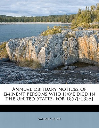 Knjiga Annual Obituary Notices of Eminent Persons Who Have Died in the United States. for 1857[-1858] Nathan Crosby