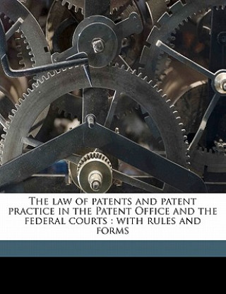 Carte The Law of Patents and Patent Practice in the Patent Office and the Federal Courts: With Rules and Forms James Love Hopkins