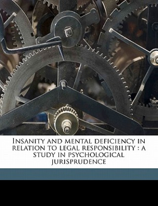 Kniha Insanity and Mental Deficiency in Relation to Legal Responsibility: A Study in Psychological Jurisprudence William G. H. Cook