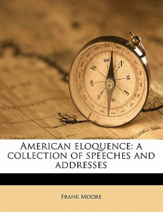 Buch American Eloquence: A Collection of Speeches and Addresses Frank Moore