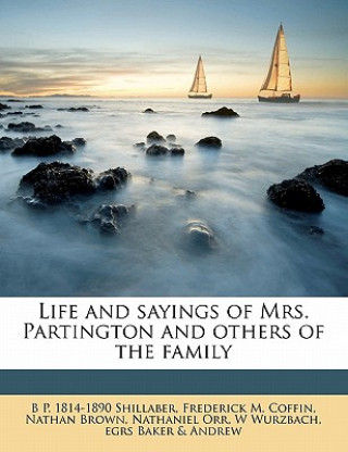 Kniha Life and Sayings of Mrs. Partington and Others of the Family B. P. 1814-1890 Shillaber